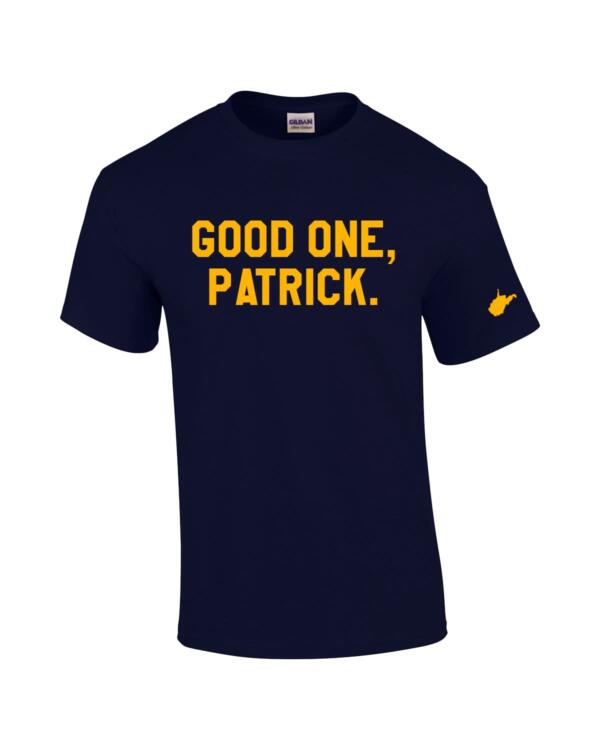 A navy blue t-shirt with the words " good one, patrick ".